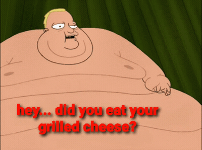 A Cartoon Of A Fat Man Holding A Piece Of Grilled Cheese With The Words Hey Did You Eat Your Grilled Cheese GIF