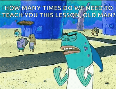 A Cartoon Of A Fish Saying `` How Many Times Do We Need To Teach You This Lesson Old Man '' . GIF