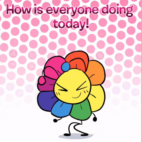 A Cartoon Of A Flower With The Words How Is Everyone Doing Today Below It GIF