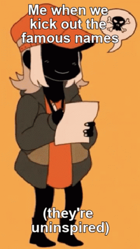 A Cartoon Of A Girl Holding A Piece Of Paper That Says Me When We Kick Out The Famous Names ( They Re Uninspired GIF