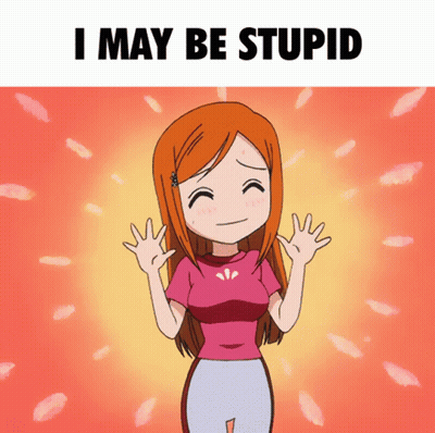 A Cartoon Of A Girl With The Words " I May Be Stupid " Above Her GIF