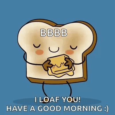 A Cartoon Of A Loaf Of Bread Saying You Melt My Bbb I Loaf You Have A Good Morning GIF