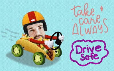 A Cartoon Of A Man Driving A Taco With The Words Take Care Always Drive Safe Below Him GIF