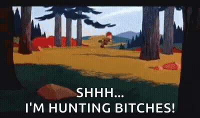 A Cartoon Of A Man Hunting In The Woods With The Words `` Shhh ... I 'M Hunting Bitches '' . GIF