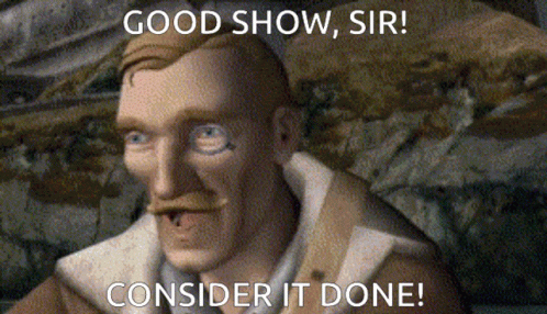 A Cartoon Of A Man Says Good Show Sir And Consider It Done GIF