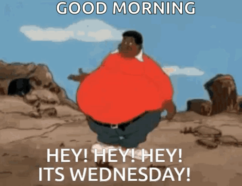 A Cartoon Of A Man With A Big Belly Saying Good Morning Hey Hey Hey Its Wednesday . GIF
