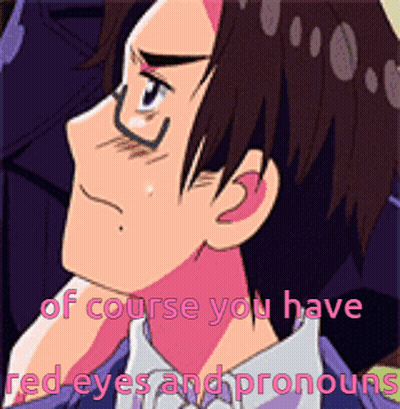 A Cartoon Of A Man With The Words Of Course You Have Red Eyes And Pronouns Below Him GIF