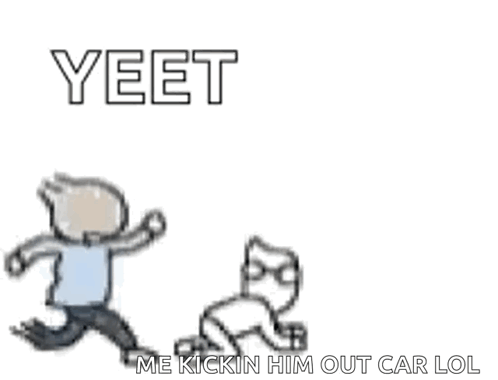 A Cartoon Of A Person Kicking A Cat With The Words Yeet Me Kickin Him Out Car Lol GIF
