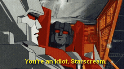 A Cartoon Of A Robot Saying You 'Re An Idiot Starscream GIF