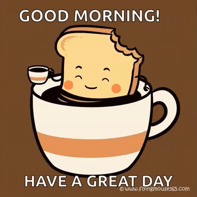 A Cartoon Of A Slice Of Toast In A Cup Of Coffee With The Caption Good Morning Have A Great Day GIF