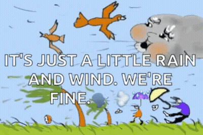 A Cartoon Of A Storm With The Words " It 'S Just A Little Rain And Wind We 'Re Fine " GIF