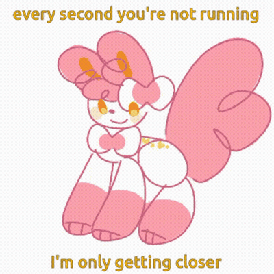 A Cartoon Of A Stuffed Animal With The Words Every Second You 'Re Not Running I 'M Only Getting Closer GIF