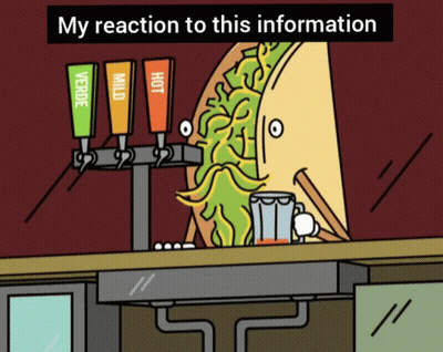 A Cartoon Of A Taco With The Words My Reaction To This Information On The Bottom GIF