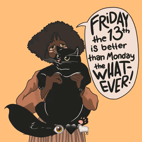 A Cartoon Of A Woman Holding A Black Cat With The Words Friday The 13Th Is Better Than Monday The What Ever Written On I GIF