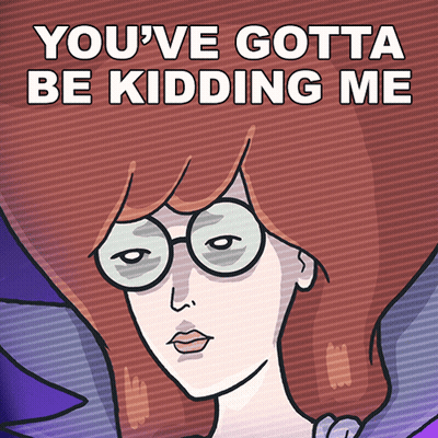 A Cartoon Of A Woman With Glasses And The Words You 'Ve Gotta Be Kidding Me Above Her GIF