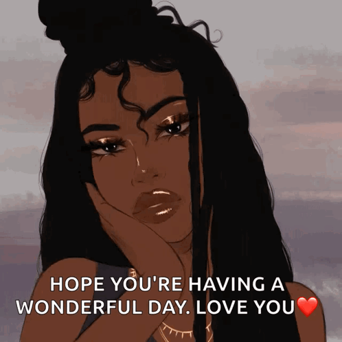 A Cartoon Of A Woman With The Words Hope You 'Re Having A Wonderful Day Love You GIF