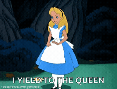 A Cartoon Of Alice From Alice In Wonderland With The Caption I Yield To The Queen GIF