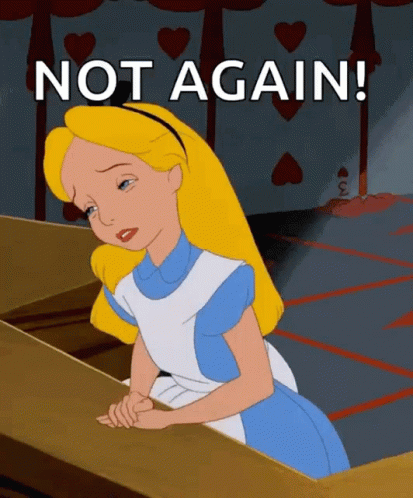 A Cartoon Of Alice From Alice In Wonderland With The Words " Not Again " Above Her GIF
