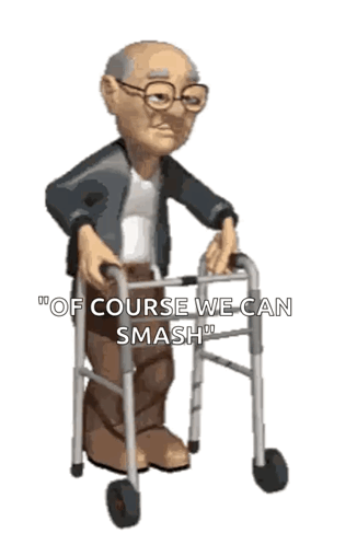 A Cartoon Of An Elderly Man Using A Walker With The Words " Of Course We Can Smash " GIF