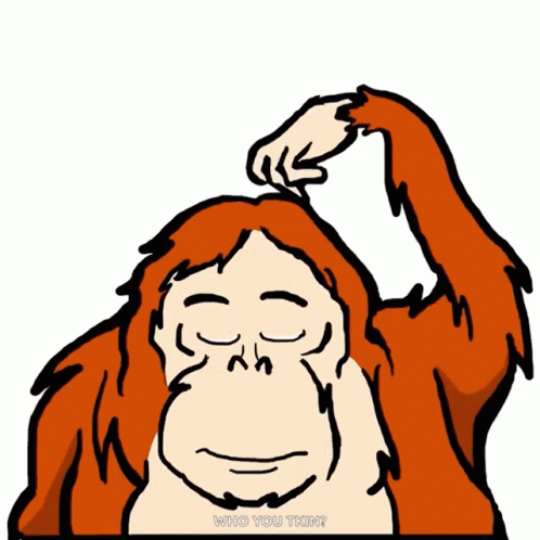 A Cartoon Of An Orangutan Scratching Its Head With The Words Who You Takin Written Below It GIF