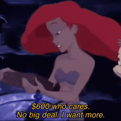 A Cartoon Of Ariel From The Little Mermaid Says " $ 600 Who Cares No Big Deal I Want More " GIF