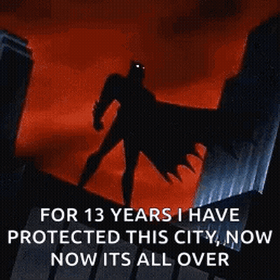 A Cartoon Of Batman Standing On Top Of A Building With The Caption For 13 Years I Have Protected This City Now Its All O GIF