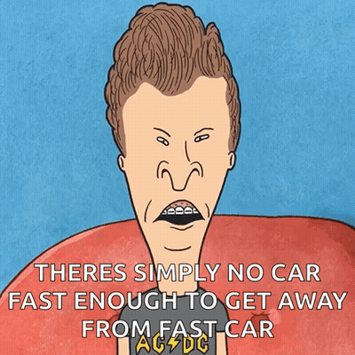 A Cartoon Of Beavis Says There Is Simply No Car Fast Enough To Get Away From A Fast Car GIF