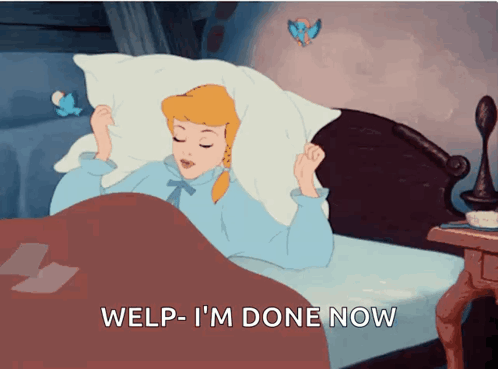 A Cartoon Of Cinderella Laying In Bed With The Words Welp- I 'M Done Now Below Her GIF