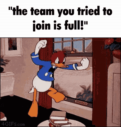 A Cartoon Of Donald Duck Jumping In Front Of A Window With The Caption " The Team You Tried To Join Is Full " GIF