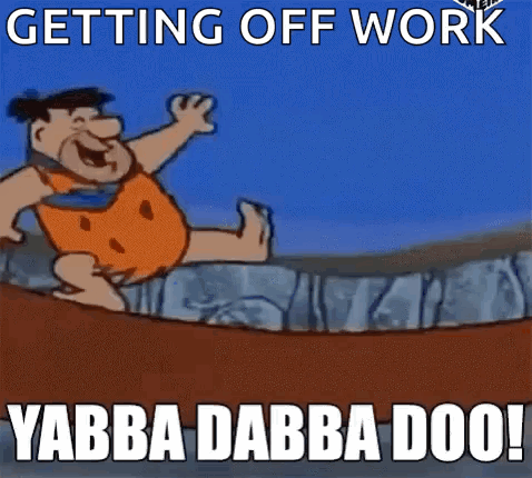 A Cartoon Of Flintstone With The Words Getting Off Work Yabba Dabba Doo GIF