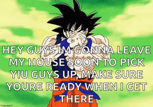 A Cartoon Of Goku Covering His Face With His Hands And A Caption That Says Hey Guys Im Gonna Leave My House Soon GIF