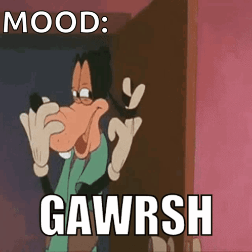 A Cartoon Of Goofy With The Words " Mood Gawrsh " GIF
