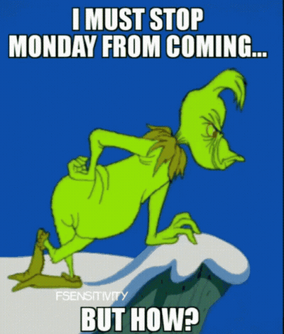 A Cartoon Of Grinch With The Caption " I Must Stop Monday From Coming But How ? " GIF