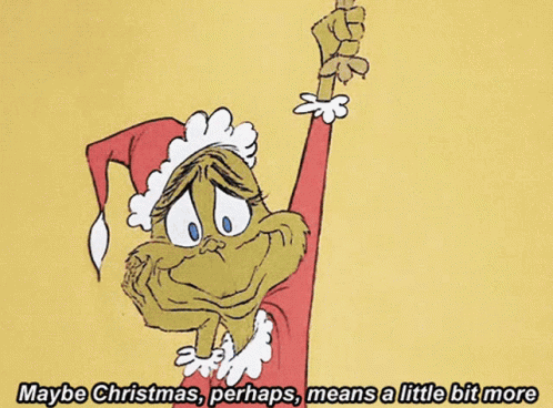 A Cartoon Of Grinch With The Words " Maybe Christmas Perhaps Means A Little Bit More " Below Him GIF