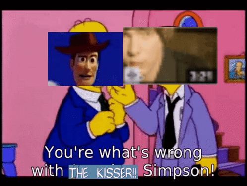 A Cartoon Of Homer Simpson And Woody From Toy Story Saying You 'Re What 'S Wrong With The Kisser Simpson GIF