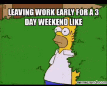 A Cartoon Of Homer Simpson Peeking Out From Behind A Bush With The Caption Leaving Work Early For A 3 Day Weekend Like GIF