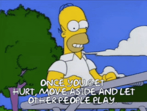 A Cartoon Of Homer Simpson Saying Once You Get Hurt Move Aside And Let Other People Play GIF