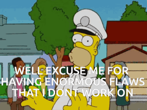 A Cartoon Of Homer Simpson Says Well Excuse Me For Having Enormous Flaws That I Dont Work On GIF