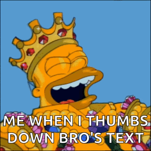 A Cartoon Of Homer Simpson Wearing A Crown With The Words Me When I Thumbs Down Bro 'S Text Below Him GIF