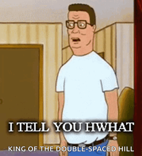 A Cartoon Of King Of The Double-Spaced Hill Says I Tell You Hwhat GIF