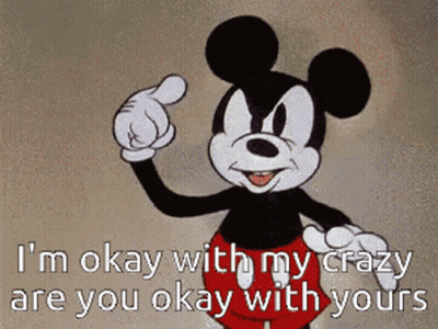 A Cartoon Of Mickey Mouse Pointing With The Words " I 'M Okay With My Crazy Are You Okay With Yours " Below Him GIF