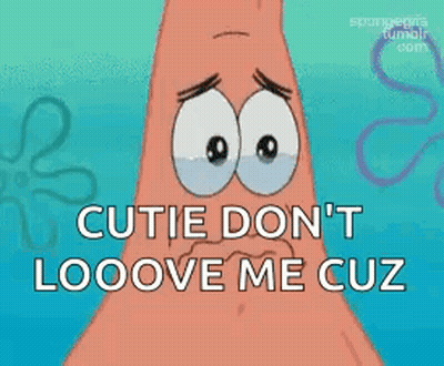 A Cartoon Of Patrick From Spongebob Says Cutie Don 'T Looove Me Cuz I 'M Ugly GIF