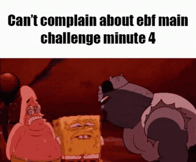 A Cartoon Of Patrick Star And Spongebob Saying " Can T Complain About Ebf Main Challenge Minute 4 " GIF
