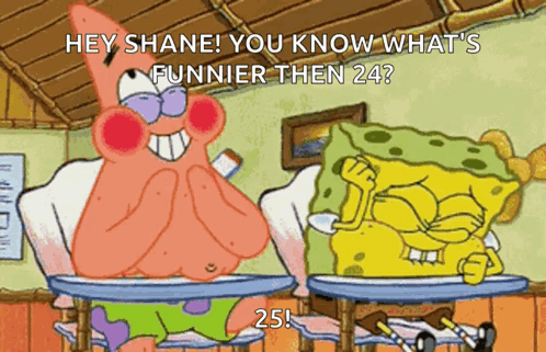 A Cartoon Of Patrick Star And Spongebob Saying Hey Shane You Know What 'S Funnier Then 24 . GIF