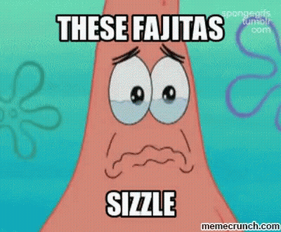 A Cartoon Of Patrick Star From Spongebob Squarepants Says These Fajitas Sizzle GIF
