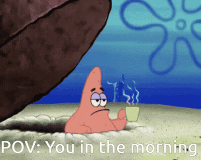 A Cartoon Of Patrick Star Holding A Cup Of Coffee With The Caption Pov You In The Morning GIF