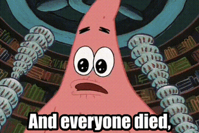 A Cartoon Of Patrick Star With The Words And Everyone Died Below Him GIF