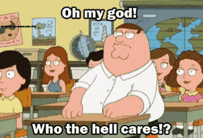 A Cartoon Of Peter Griffin In A Classroom With The Words Oh My God Who The Hell Cares GIF