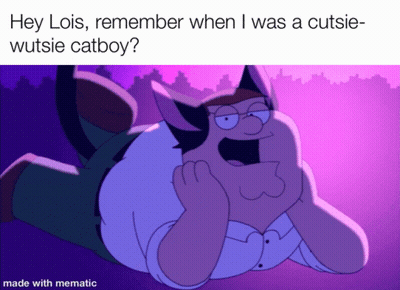 A Cartoon Of Peter Griffin With The Caption Hey Lois Remember When I Was A Cutsie- Wutsie Catboy GIF