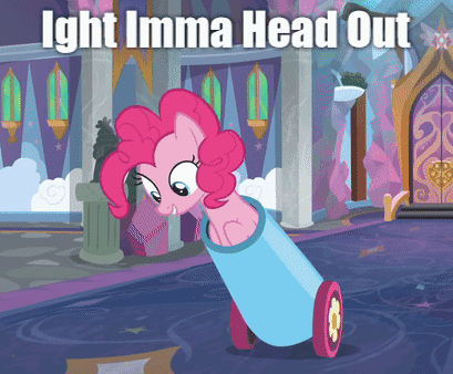 A Cartoon Of Pinkie Pie With The Words " Ight Imma Head Out " Below Her GIF